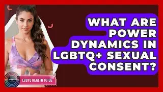 What Are Power Dynamics In LGBTQ+ Sexual Consent? - LGBTQ Health Guide