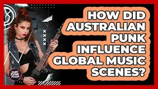 How Did Australian Punk Influence Global Music Scenes? - Pure Punk Pulse