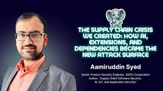 The Supply Chain Crisis: How AI, Extensions & Dependencies Became the Attack Surface⎢Aamiruddin Syed