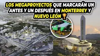 Los Megaproyectos Que Marcarán Un Antes y Un Después en Monterrey Y Nuevo León 🏆