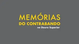 Mem&oacute;rias do Contrabando - Douro Superior | Apresenta&ccedil;&atilde;o
