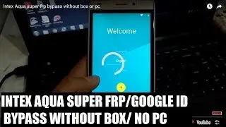 INTEX AQUA SUPER FRP/ GOOGLE ID  BYPASS WITHOUT BOX/PC
