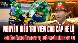 Nguyên điều tra viên cao cấp HÉ LỘ: Những SƠ HỞ CHẾT NGƯỜI trong vụ cướp ngân hàng ở Gia Lai