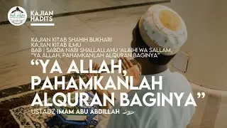 “YA ALLAH, PAHAMKANLAH AL-QUR`AN BAGINYA” | Shahih Bukhari | Ustadz Imam Abu Abdillah