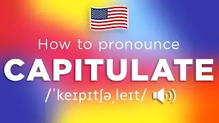 How To Pronounce Capitulate  (100% CORRECTLY!!)