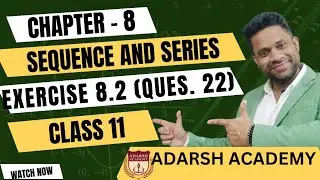 QUESTION 22 OF EXERCISE 8.2 OF CHAPTER 8 | SEQUENCE AND SERIES OF CLASS XI | ADARSH ACADEMY