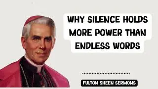 Fulton Sheen Sermons - WHY SILENCE HOLDS MORE POWER THAN ENDLESS WORDS