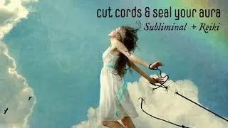 Cord Cutting | Seal Gaps in Your Aura | Reclaim Your Power | Reiki + Subliminal + 396Hz