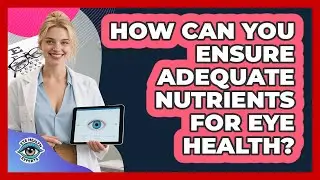 How Can You Ensure Adequate Nutrients For Eye Health? - Eye Health Experts