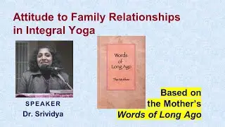 Attitude to Family Relationships in Integral Yoga| Dr. Srividya