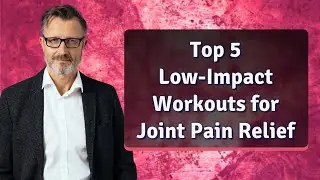 Top 5 Low-Impact Workouts for Joint Pain Relief