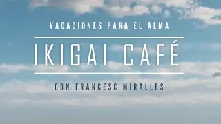 IKIGAI CAF&Eacute; de Francesc Miralles - VACACIONES PARA EL ALMA
