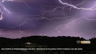 MALTEMPO SU PEDEMONTANA E RILIEVI: TEMPESTE DI FULMINI E TANTA PIOGGIA | 03/08/2020
