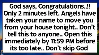🧾God says, 2 minutes left. Angels have taken your name to move you from your house tonight..
