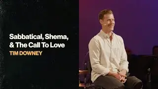 Sabbatical, Shema, & The Call To Love | Tim Downey