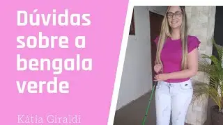 Dúvidas sobre minha bengala verde | Kátia Giraldi