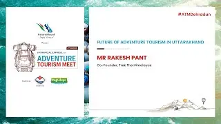 Future of Adventure Tourism in Uttarakhand | Mr. Rakesh Pant | Adventure Tourism Meet, Dehradun
