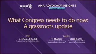 AMA Advocacy Insights&ndash;What Congress needs to do now: A grassroots update