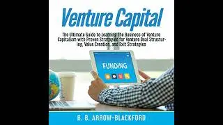 Venture Capital: The Ultimate Guide to Learning The Business of Venture Capitalism with Proven