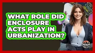 What Role Did Enclosure Acts Play In Urbanization? - Socialism Explained