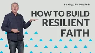 Practices for Building a Resilient Faith (Message)