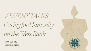 Caring for humanity on the West Bank - Tim Livesey | LCSB Advent 2025