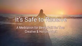 It&rsquo;s Safe to Receive: A Meditation for Being Paid for Your Creative & Holistic Work