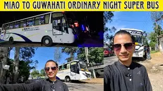 MIAO(Arunachal Pradesh) to GUWAHATI in LUXURY Ordinary NIGHT SUPER BUS JOURNEY