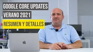 GOOGLE CORE UPDATES VERANO 2021 🆕 - Resumen y Detalles