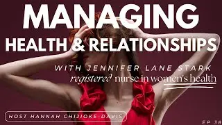 Managing Health & Relationships - Part 1 | Jennifer Lane Stark - Registered Nurse in Women's Health