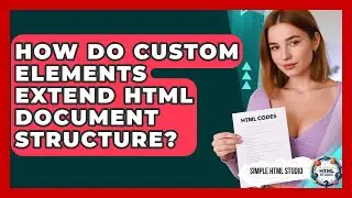 How Do Custom Elements Extend HTML Document Structure? - Simple HTML Studio