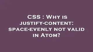 CSS : Why is justify-content: space-evenly not valid in Atom?