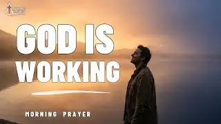 God Is Working Even When I Don&rsquo;t See It | Morning Prayer