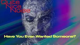 Have You Ever Wanted Someone - Quite Nice Noise (Visualiser)