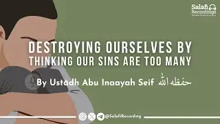 WARNING Against Destroying Ourselves By Thinking Our Sins Are Too Many - By Ust. Abu ‘Inaayah Seif