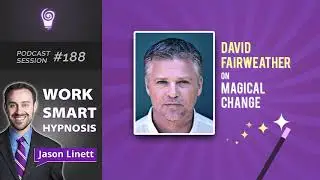 Work Smart Hypnosis #188 &ndash; David Fairweather on Magical Change