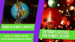 Vietnam Climate Art Festival, Finland Art-Science Collaboration, U.S. Climate Lawsuits & more
