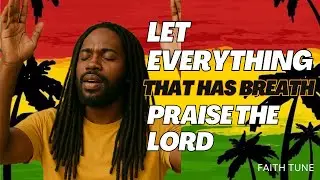 LET EVERYTHING THAT HAS BREATH PRAISE THE LORD | Powerful Christian Reggae Worship Song 2025