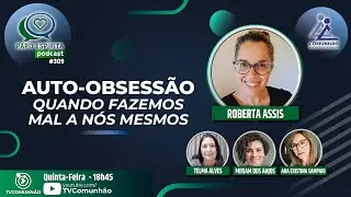 Papo Espírita | #309 - AUTO-OBSESSÃO, QUANDO FAZEMOS MAL A NÓS MESMOS - Roberta Assis