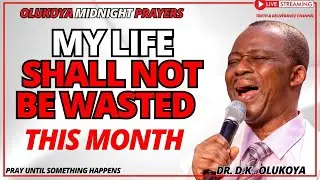 1st May Midnight Command the Month - My Life Shall Not Be Wasted - MIDNIGHT OLUKOYA PRAYERS #mfm