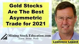 Gold Stocks Are the Best Asymmetric Trade for 2021 with Lawrence Lepard