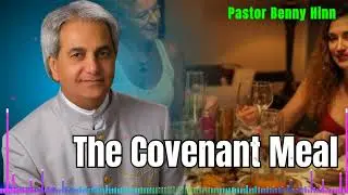 Understanding the Meaning of the Covenant Meal | Benny Hinn Teaching
