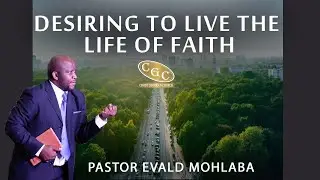 Desiring To Live The Life Of Faith | Pastor Evald Mohlaba | CGC