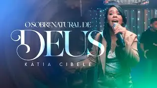 O Sobrenatural De Deus l Katia Cibele [Clipe Oficial]