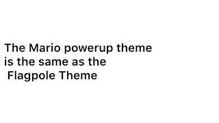 The Powerup theme from Mario is the Flagpole theme slowed down