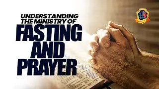 UNDERSTANDING THE MINISTRY  OF FASTING AND PRAYER - DR. CHRIS OKAFOR!