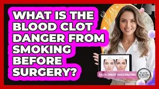 What Is The Blood Clot Danger From Smoking Before Surgery?