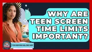 Why Are Teen Screen Time Limits Important? - Teen Parenting Challenge Guide