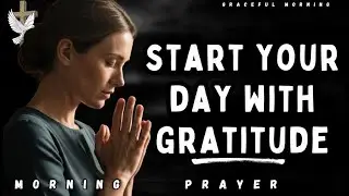 Begin Your Morning With Gratitude | Thanking God Prayer To Start Your Day.