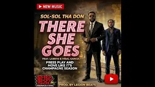 Sol Sol Tha Don- There She Goes Feat. Labeto & Vidal Garcia Prod. By Legion Beats